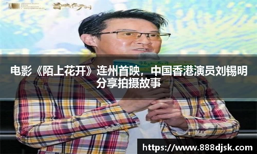 壹号娱乐：电影《陌上花开》连州首映，中国香港演员刘锡明分享拍摄故事